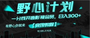 《野心计划》一分钱卖影视会员，日入300+-会创网