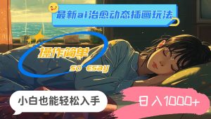 24年最新ai治愈动态插画玩法，操作简单，小白也能轻松入手，日入1000+-会创网