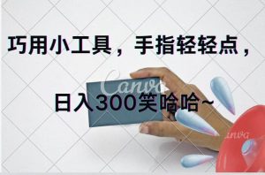 巧用小工具，每天动动手，轻松日入300+-会创网