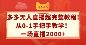 多多无人直播超完整教程!从0-1手把手教学！一场直播2000+-会创网