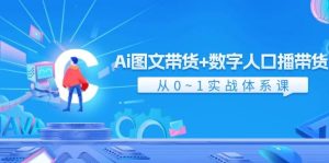 Ai 图文带货+数字人口播带货，从0~1实战体系课（43节）-会创网
