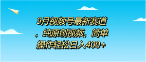 9月视频号最新赛道，纯原创视频，简单操作轻松日入400+-会创网