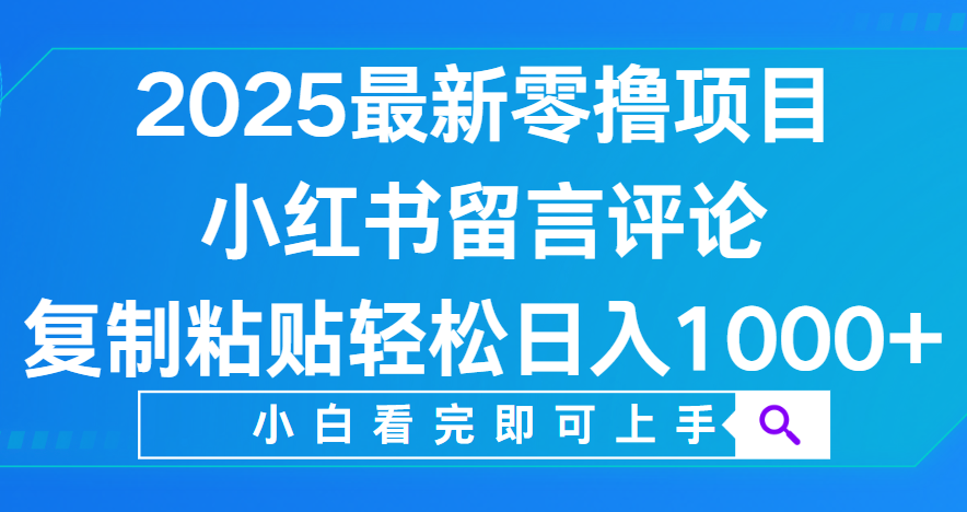 小红书留言评论，2025最新零撸项目，复制粘贴即可赚钱，轻松日入1000+-会创网