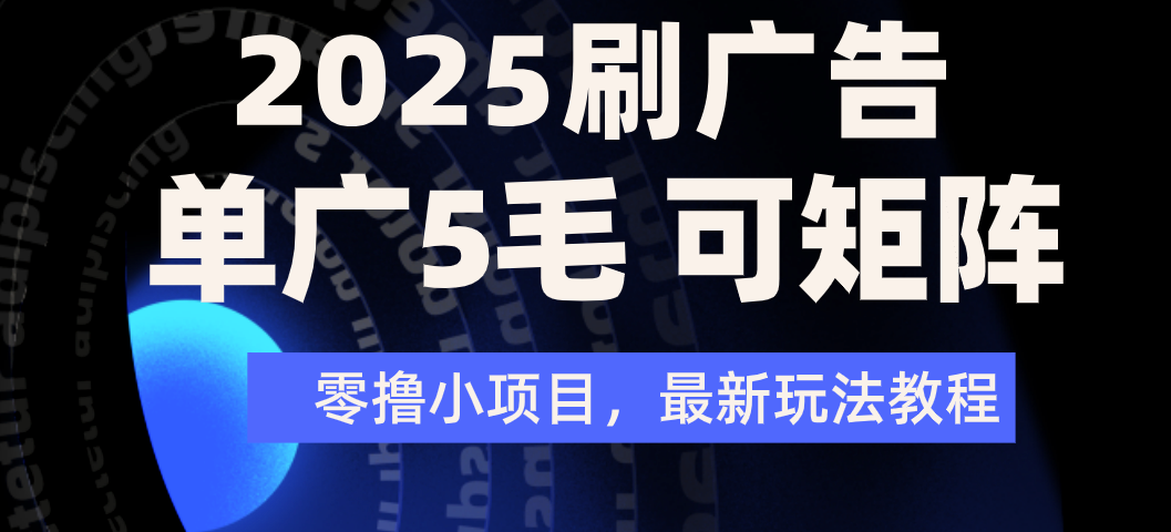 2025年零撸刷广告变现，单广5毛，可矩阵放大操作-会创网