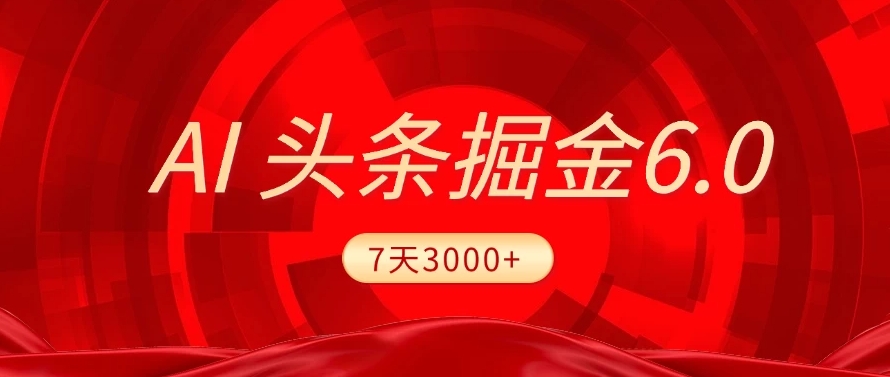 2025最新AI头条6.0，操作很简单，7天挣了3000+，小白可以照做（附详细教程）-会创网