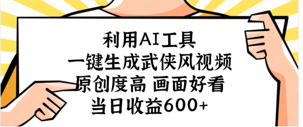 利用AI工具，一键生成武侠风视频，原创度高画面又好看，当日收益600+-会创网