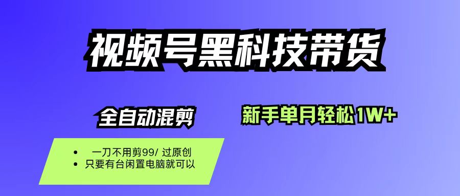 视频号黑科技短视频带货，新手也能单月到手1W+，一刀不用剪，零投资-会创网