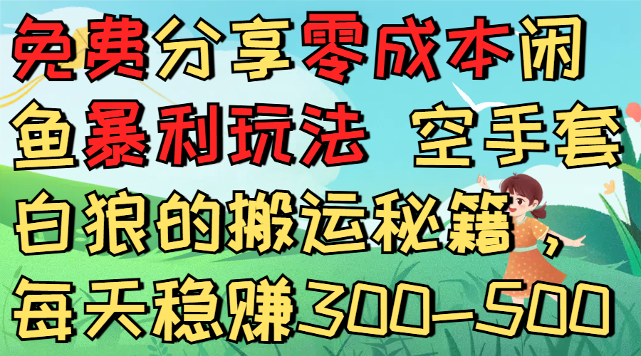 免费分享零成本闲鱼暴利玩法 空手套白狼的搬运秘籍，每天稳赚300-500-会创网