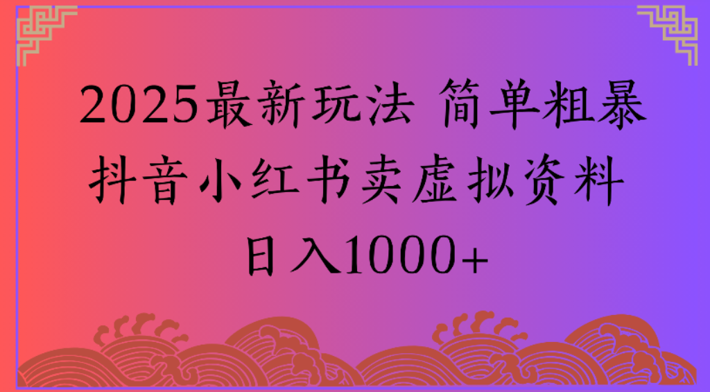 2025最新玩法，简单粗暴通过抖音小红书卖虚拟资料日1000+-会创网