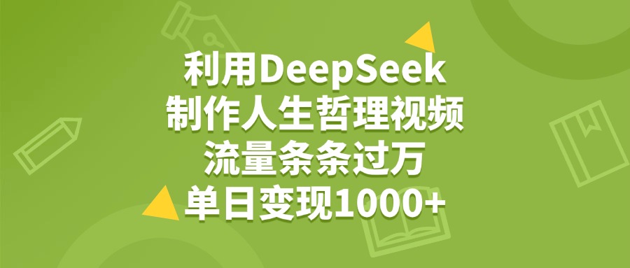 利用DeepSeek生成人生哲理视频，流量条条过万，单日变现1000+-会创网