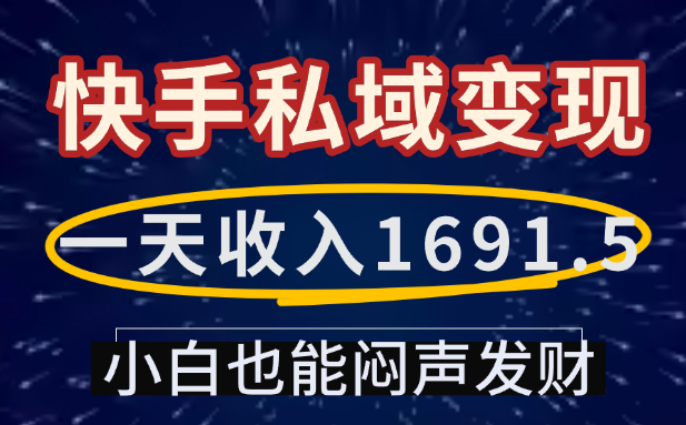 一天收入1691.5，快手私域变现，小白也能闷声发财-会创网