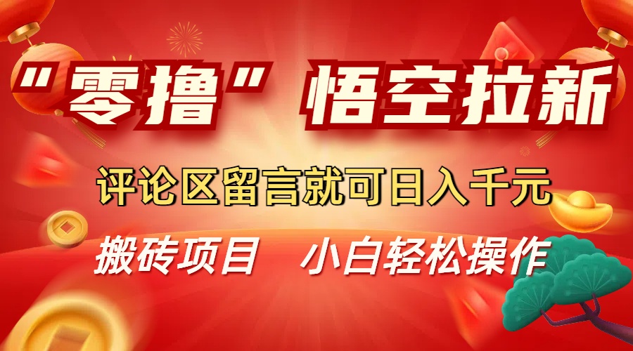 “零撸”悟空拉新玩法，评论区留言就可日入千元-会创网