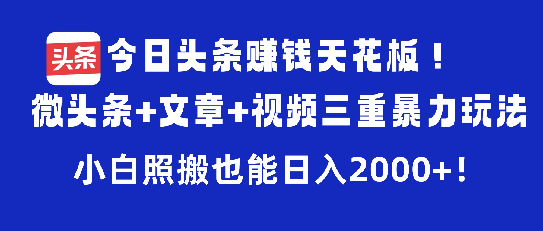 今日头条赚钱天花板！微头条+文章+视频三重暴力玩法，小白照搬也能日入2000+-会创网