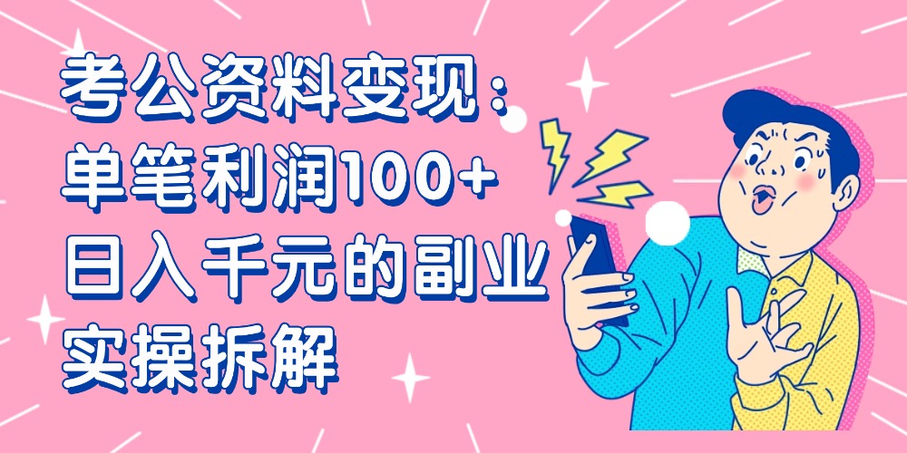 【小红书、咸鱼变现】考公资料变现：单笔利润100+，日入千元的副业实操拆解-会创网