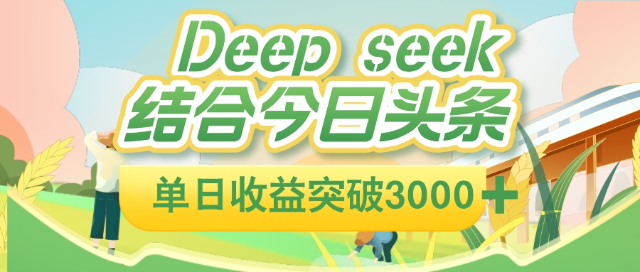 deep seek 结合今日头条，单日收益可突破 3000+，只需要简单的复制粘贴即可-会创网